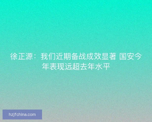 徐正源:我们近期备战成效显著 国安今年表现远超去年水平 徐正源:我们近期备战成效显著 国安今年表现远超去年水平